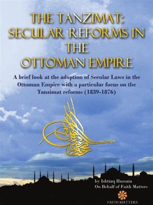 Tanzimat Reforms: Ottoman Empire's Modernization Drive Amidst Internal Turmoil and External Pressures